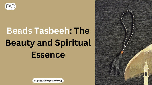 Beads Tasbeeh: The Beauty and Spiritual Essence